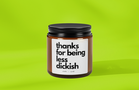 Funny Scented Soy Candle - 'Thanks for Being Less Dickish'